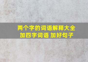 两个字的词语解释大全 加四字词语 加好句子